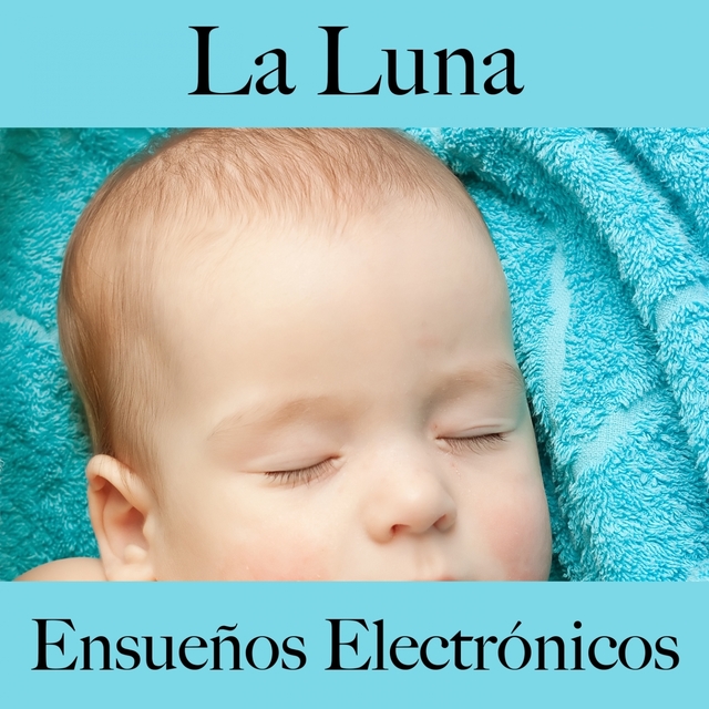 La Luna: Ensueños Electrónicos - La Mejor Música Para Descansarse