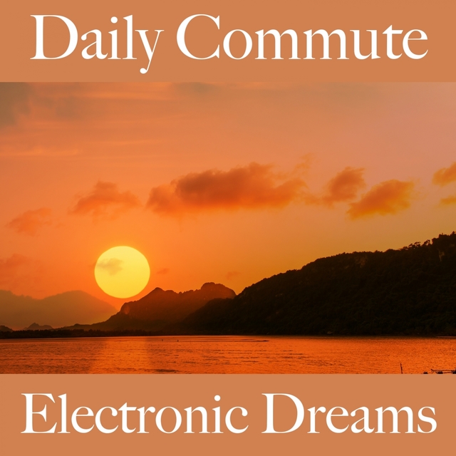 Daily Commute: Electronic Dreams - Les Meilleurs Sons Pour Se Détendre