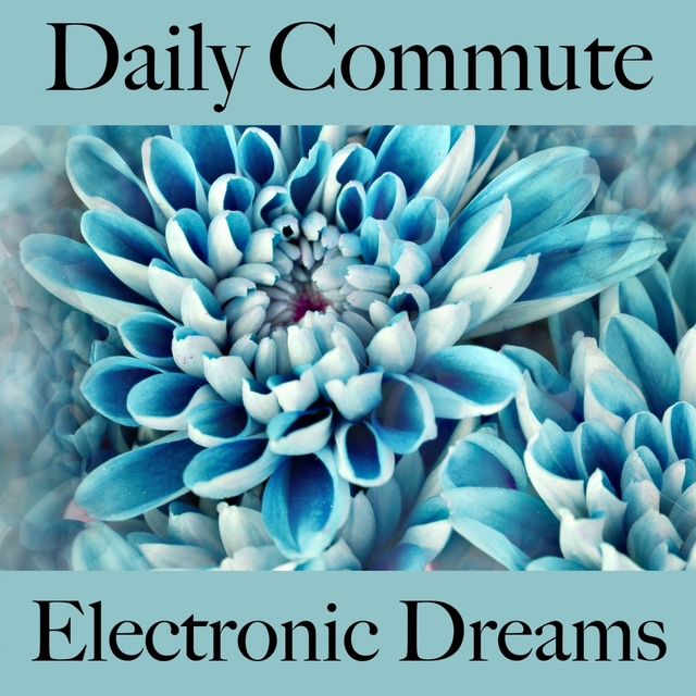 Daily Commute: Electronic Dreams - Os Melhores Sons Para Relaxar