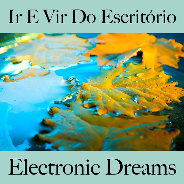 Ir E Vir Do Escritório: Electronic Dreams - Os Melhores Sons Para Relaxar