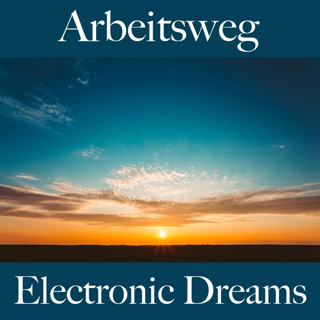 Arbeitsweg: Electronic Dreams - Die Besten Sounds Zum Entspannen