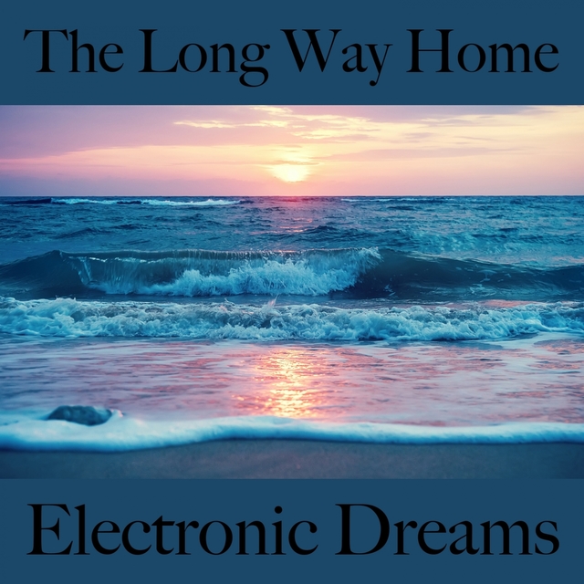 The Long Way Home: Electronic Dreams - Les Meilleurs Sons Pour Se Détendre