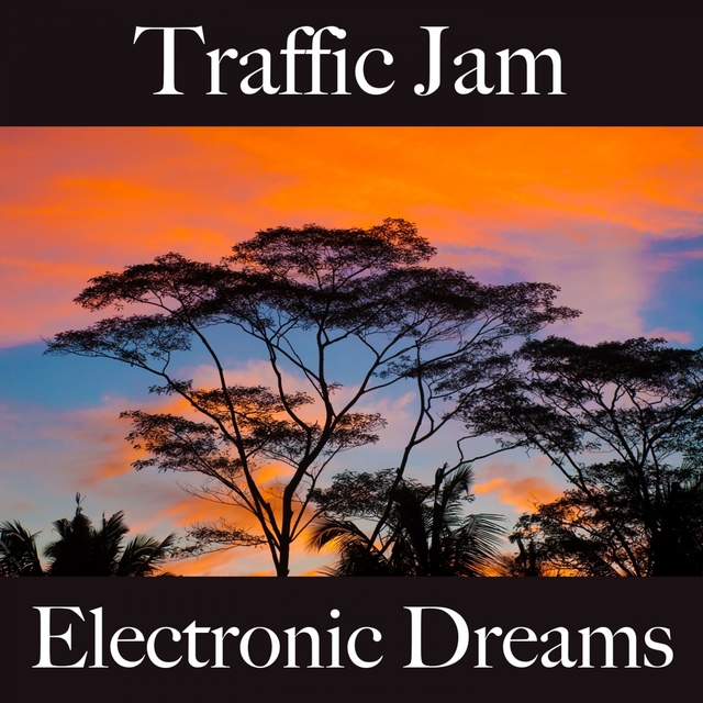 Traffic Jam: Electronic Dreams - The Best Sounds For Relaxation
