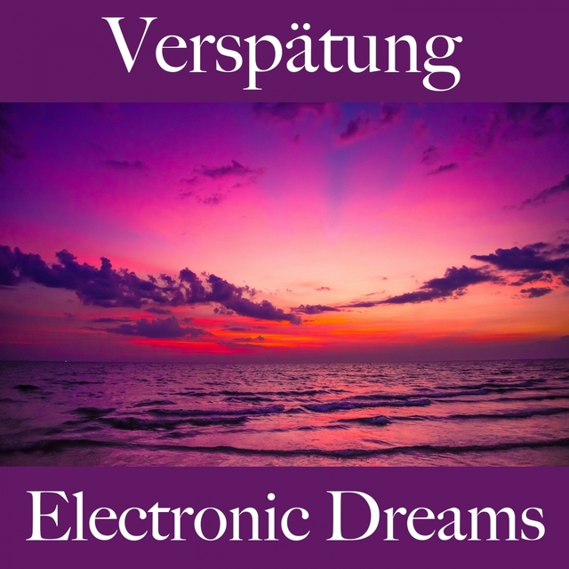 Verspätung: Electronic Dreams - Die Besten Sounds Zum Entspannen