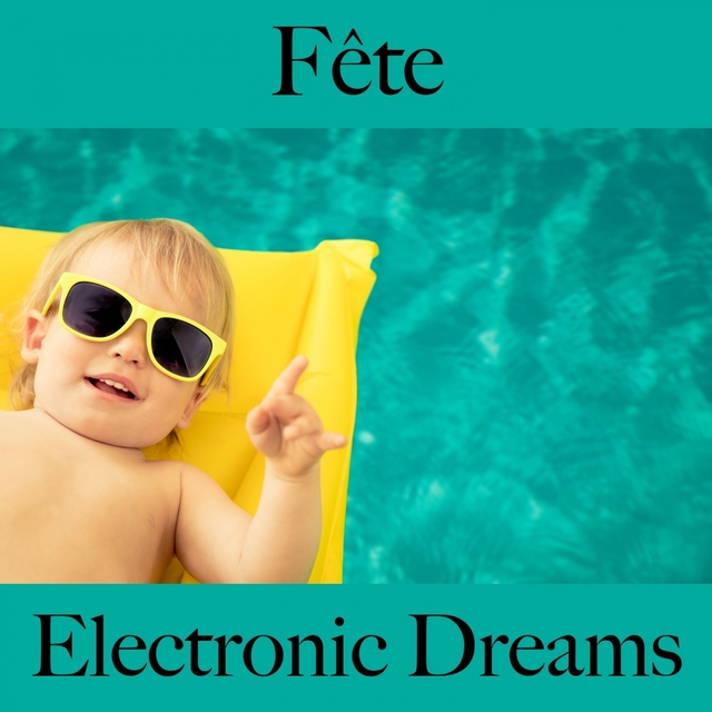 Fête: Electronic Dreams - Les Meilleurs Sons Pour Faire La Fête