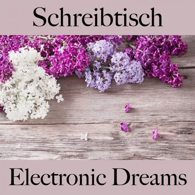 Schreibtisch: Electronic Dreams - Die Beste Musik Zum Entspannen