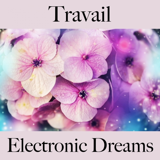 Travail: Electronic Dreams - La Meilleure Musique Pour Se Détendre