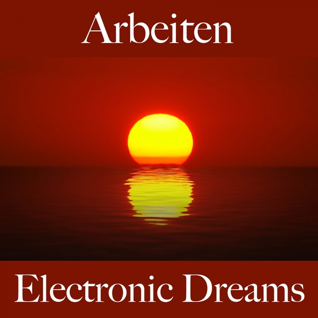 Arbeiten: Electronic Dreams - Die Beste Musik Zum Entspannen