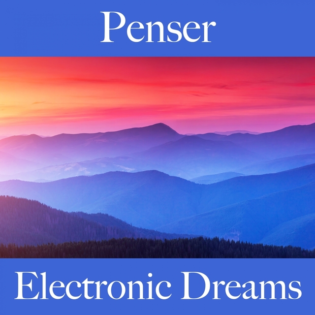 Penser: Electronic Dreams - La Meilleure Musique Pour Se Détendre