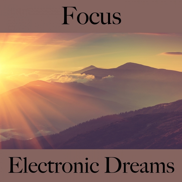 Focus: Electronic Dreams - The Best Music For Relaxation