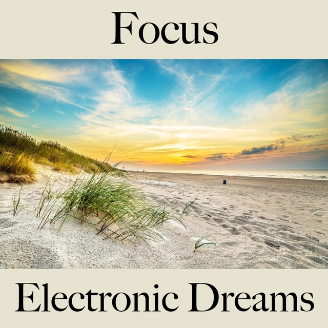 Focus: Electronic Dreams - La Meilleure Musique Pour Se Détendre
