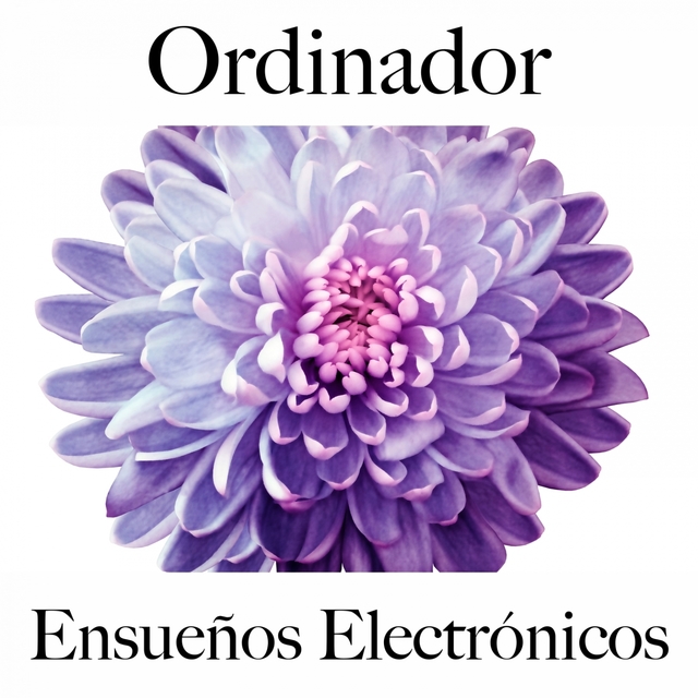 Ordinador: Ensueños Electrónicos - La Mejor Música Para Descansarse