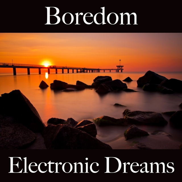 Boredom: Electronic Dreams - The Best Music For Relaxation