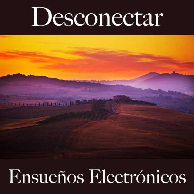 Desconectar: Ensueños Electrónicos - La Mejor Música Para Descansarse