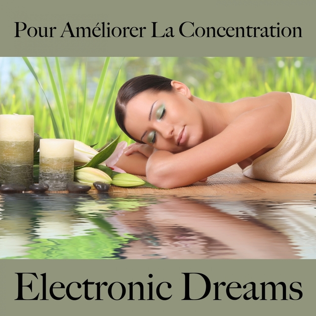 Pour Améliorer La Concentration: Electronic Dreams - La Meilleure Musique Pour Se Détendre