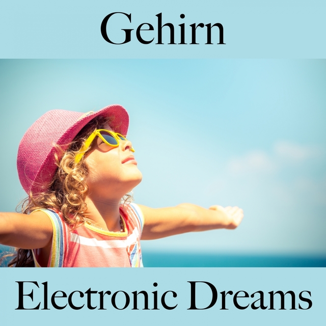 Gehirn: Electronic Dreams - Die Beste Musik Zum Entspannen