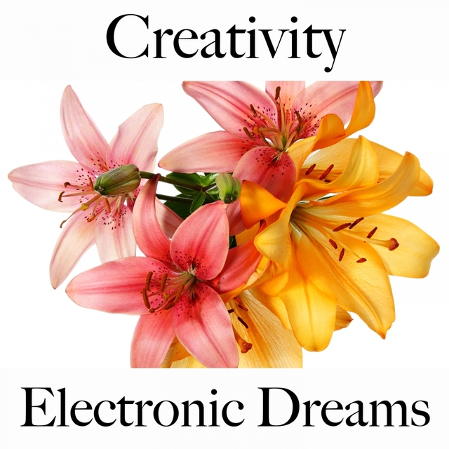 Creativity: Electronic Dreams - The Best Music For Relaxation