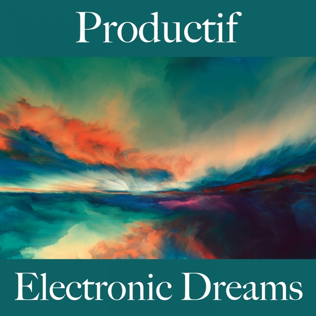 Productif: Electronic Dreams - La Meilleure Musique Pour Se Détendre