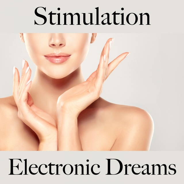 Stimulation: Electronic Dreams - La Meilleure Musique Pour Se Détendre