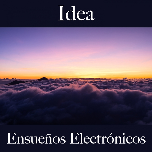 Idea: Ensueños Electrónicos - La Mejor Música Para Descansarse