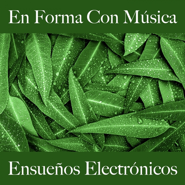 En Forma Con Música: Ensueños Electrónicos - Los Mejores Sonidos Para El Entrenamiento