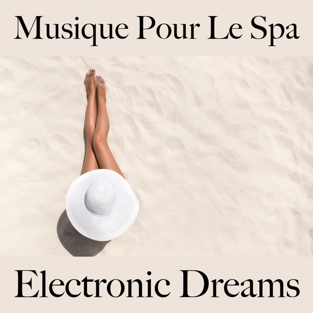 Musique Pour Le Spa: Electronic Dreams - Les Meilleurs Sons Pour Se Détendre