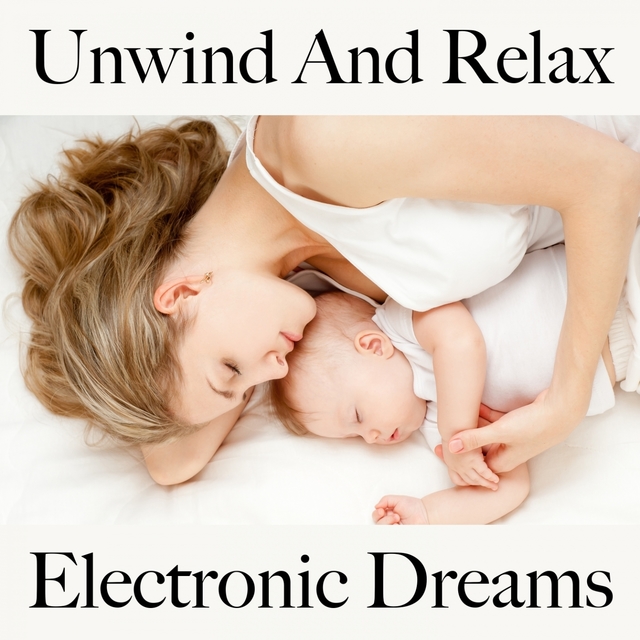 Unwind And Relax: Electronic Dreams - Die Besten Sounds Zum Entspannen
