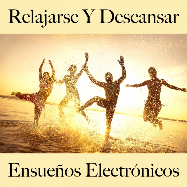 Relajarse Y Descansar: Ensueños Electrónicos - Los Mejores Sonidos Para Descansarse