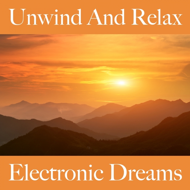 Unwind And Relax: Electronic Dreams - Les Meilleurs Sons Pour Se Détendre