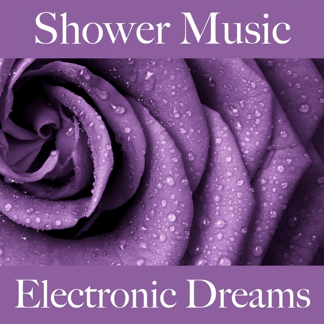 Shower Music: Electronic Dreams - Die Besten Sounds Zum Entspannen