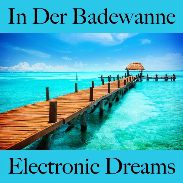 In Der Badewanne: Electronic Dreams - Die Besten Sounds Zum Entspannen