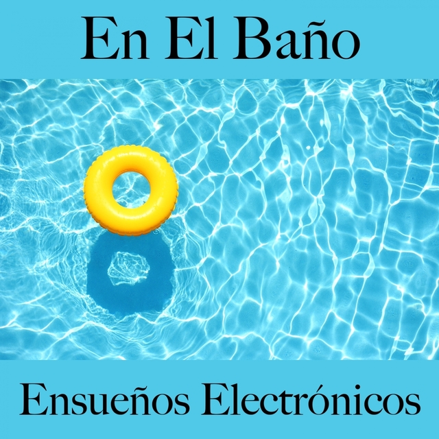 En El Baño: Ensueños Electrónicos - Los Mejores Sonidos Para Descansarse