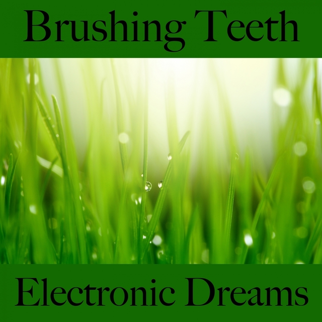 Brushing Teeth: Electronic Dreams - The Best Sounds For Relaxation