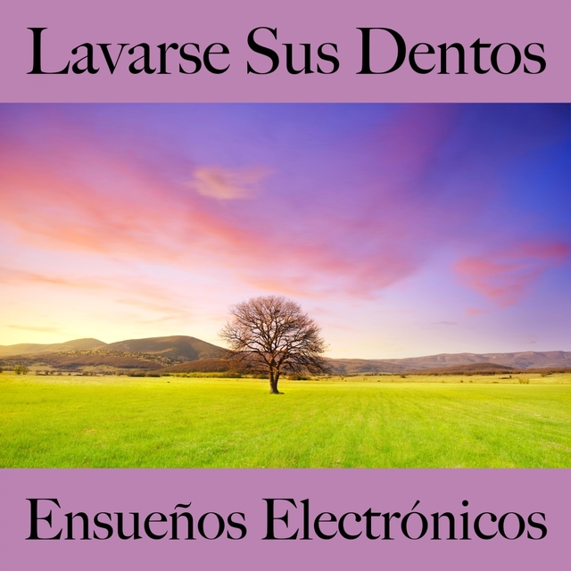 Lavarse Sus Dentos: Ensueños Electrónicos - Los Mejores Sonidos Para Descansarse