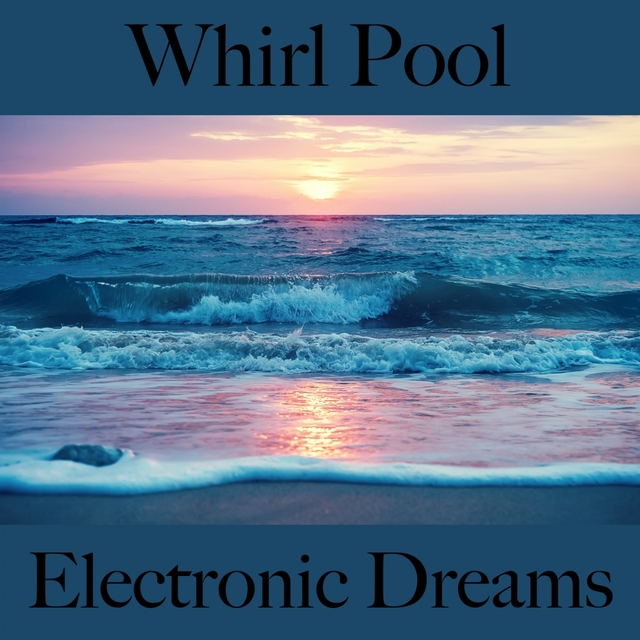 Whirl Pool: Electronic Dreams - Die Besten Sounds Zum Entspannen