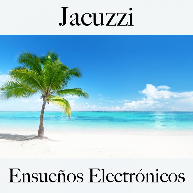 Jacuzzi: Ensueños Electrónicos - Los Mejores Sonidos Para Descansarse