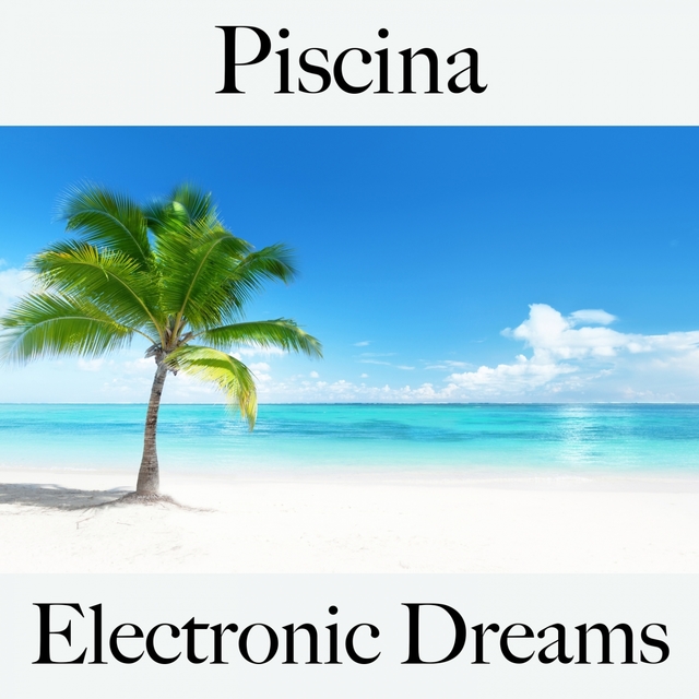 Piscina: Electronic Dreams - Os Melhores Sons Para Relaxar