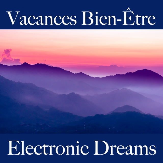 Vacances Bien-Être: Electronic Dreams - Les Meilleurs Sons Pour Se Détendre