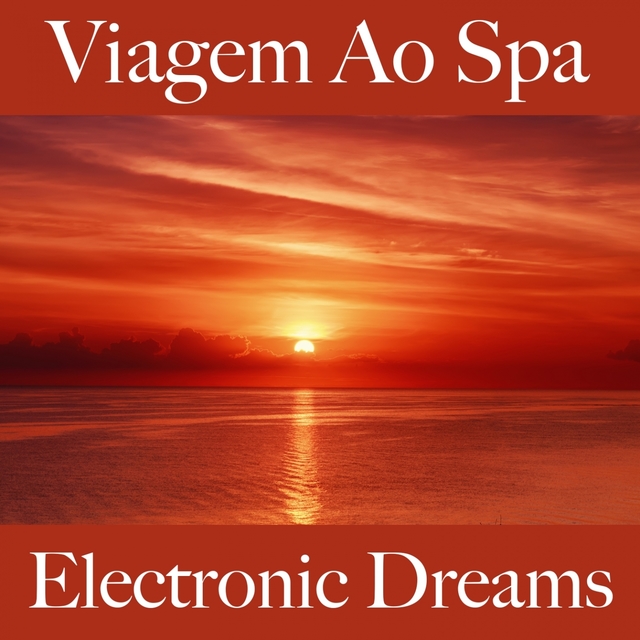 Viagem Ao Spa: Electronic Dreams - Os Melhores Sons Para Relaxar