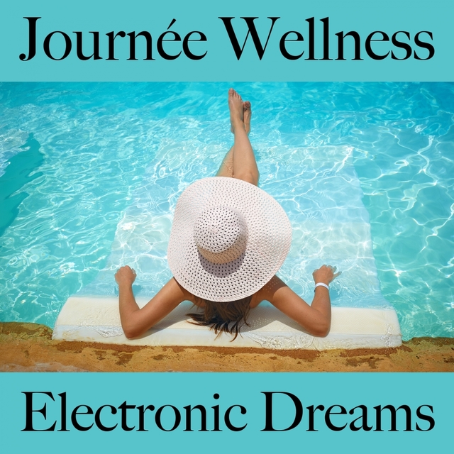 Journée Wellness: Electronic Dreams - Les Meilleurs Sons Pour Se Détendre