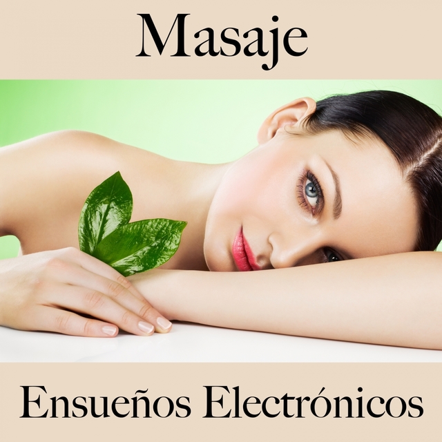 Masaje: Ensueños Electrónicos - La Mejor Música Para Descancarse