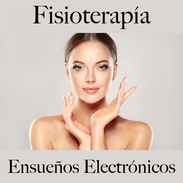 Fisioterapía: Ensueños Electrónicos - La Mejor Música Para Descancarse