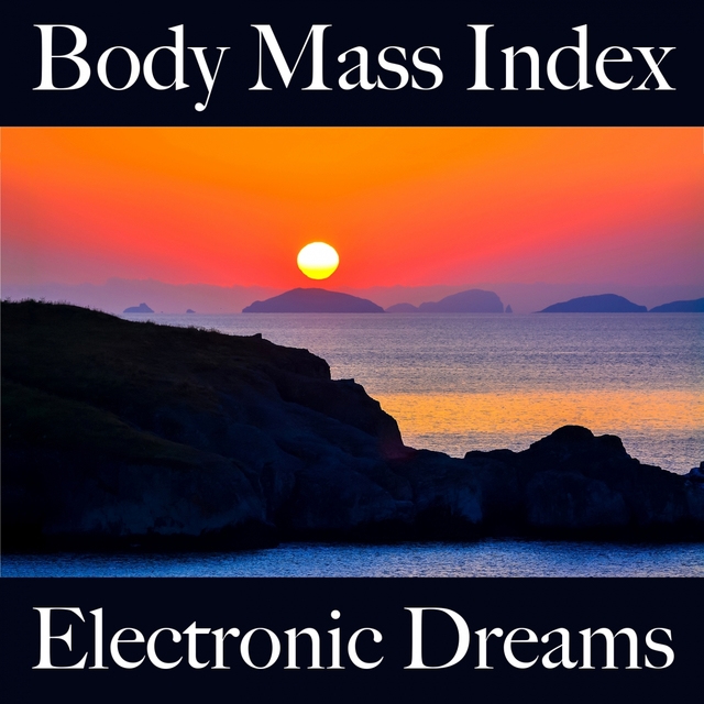 Body Mass Index: Electronic Dreams - The Best Music For Relaxation