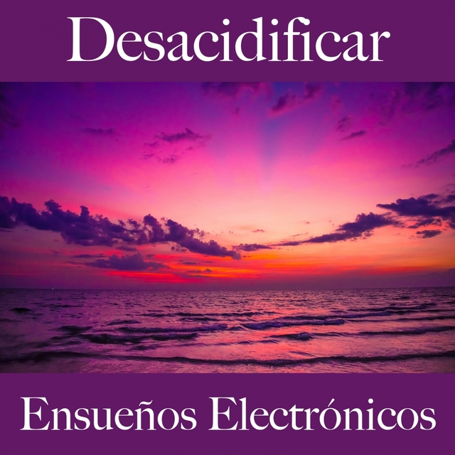 Desacidificar: Ensueños Electrónicos - La Mejor Música Para Descancarse