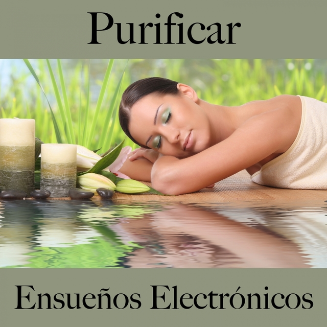 Purificar: Ensueños Electrónicos - La Mejor Música Para Descancarse