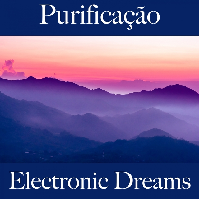 Purificação: Electronic Dreams - A Melhor Música Para Relaxar