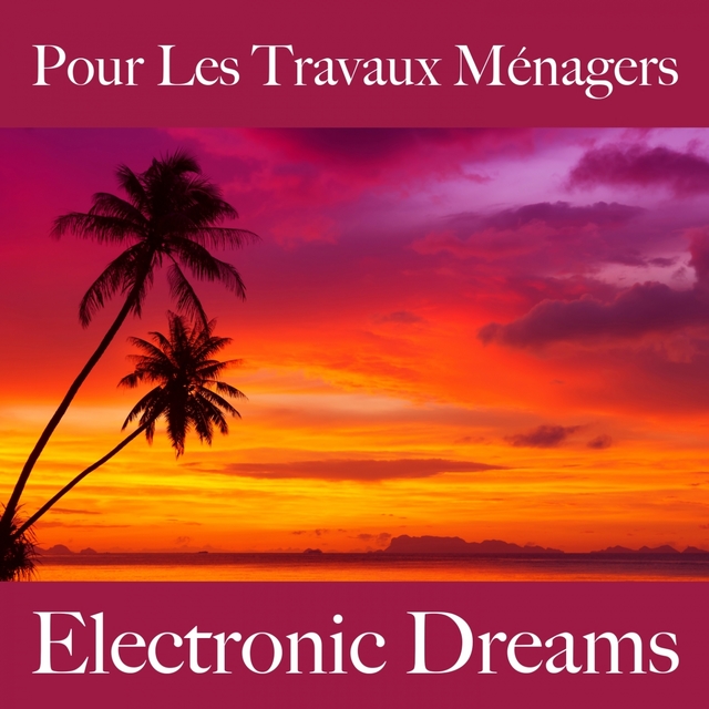 Pour Les Travaux Ménagers: Electronic Dreams - La Meilleure Musique Pour Se Détendre