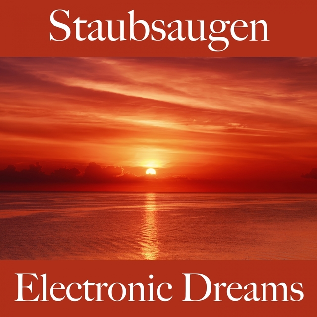 Staubsaugen: Electronic Dreams - Die Beste Musik Zum Entspannen