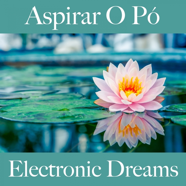 Aspirar O Pó: Electronic Dreams - A Melhor Música Para Relaxar