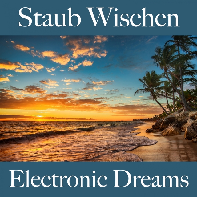 Staub Wischen: Electronic Dreams - Die Beste Musik Zum Entspannen